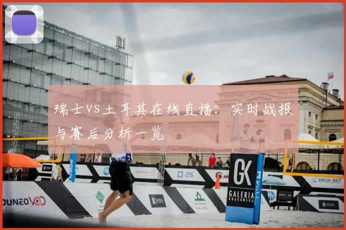 瑞士vs土耳其在线直播：实时战报与赛后分析一览