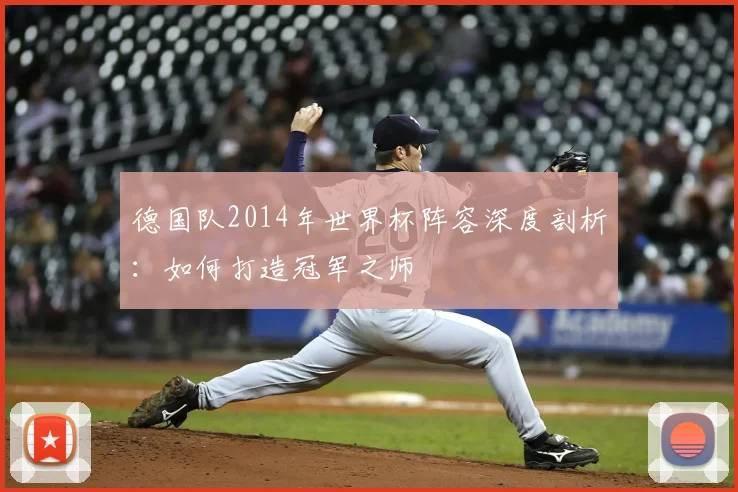 德国队2014年世界杯阵容深度剖析：如何打造冠军之师